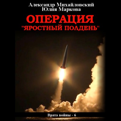 Александр Михайловский, Юлия Маркова - Врата войны 6, Операция «Яростный полдень» (2021) МР3 скачать торрент