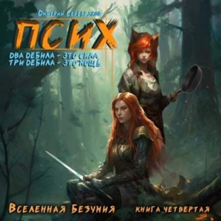 Дмитрий Серебряков - Вселенная безумия. Псих 4. Два дебила - это сила, три дебила - это мощь (2023) МР3 скачать торрент