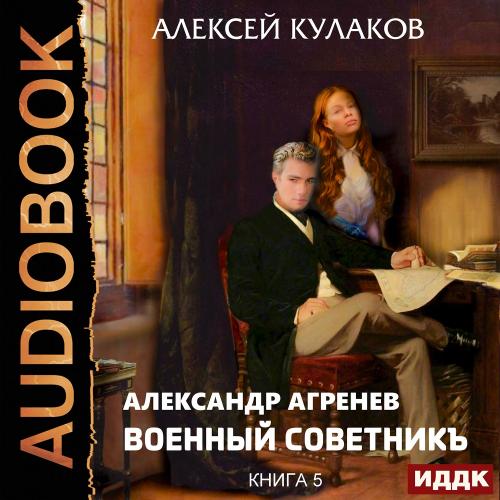 Алексей Кулаков - Александр Агренев 5: Военный советникъ (2019) МР3 скачать торрент