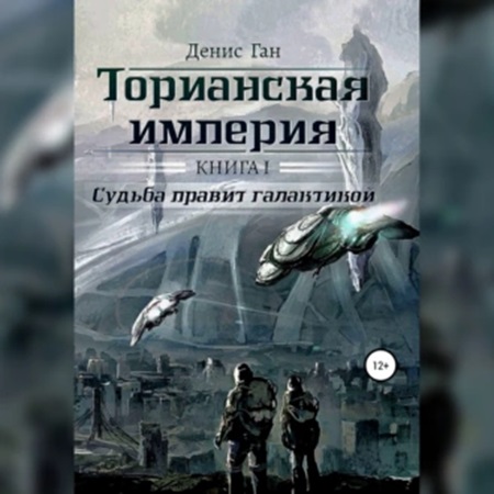 Денис Ган - Торианская империя 1, Судьба правит галактикой (2024) МР3 скачать торрент