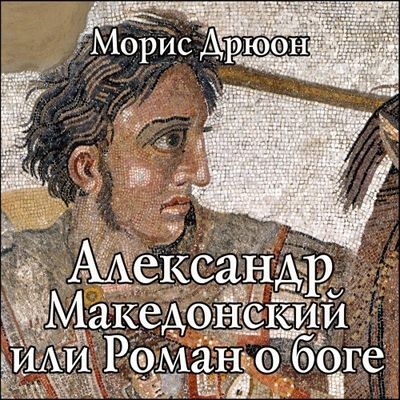 Морис Дрюон - Александр Македонский, или Роман о боге (2024) MP3 скачать торрент