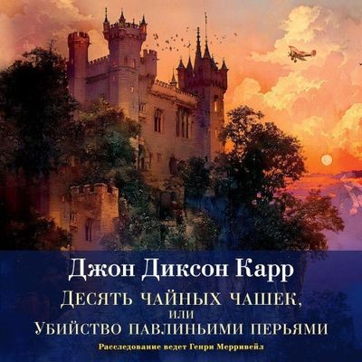 Джон Диксон Карр - Сэр Генри Мерривейл 6. Десять чайных чашек, или Убийство павлиньими перьями (2025) МР3 скачать торрент