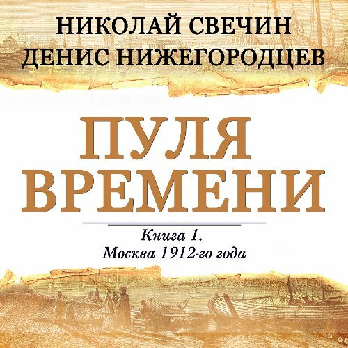 Денис Нижегородцев, Николай Свечин - Выстрел в прошлое. Исторические детективы Свечина о путешествии во времени 1, Пуля времени (2024) МР3 скачать торрент
