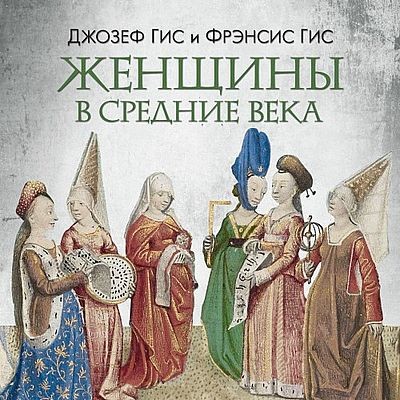 Джозеф Гис, Фрэнсис Гис - Женщины в Средние века (2025) MP3 скачать торрент