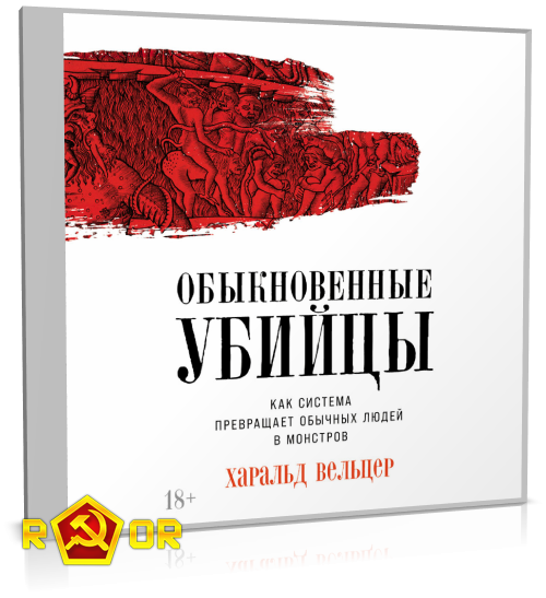 Харальд Вельцер - Обыкновенные убийцы: Как система превращает обычных людей в монстров (2024) MP3 скачать торрент
